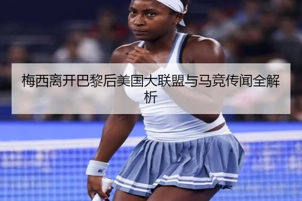 梅西离开巴黎后美国大联盟与马竞传闻全解析